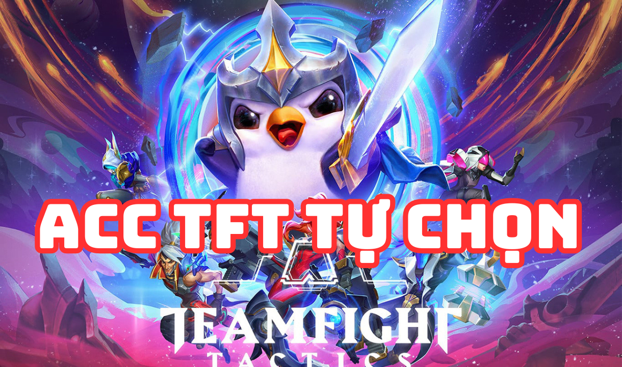 Danh Sách Acc TFT Tự Chọn